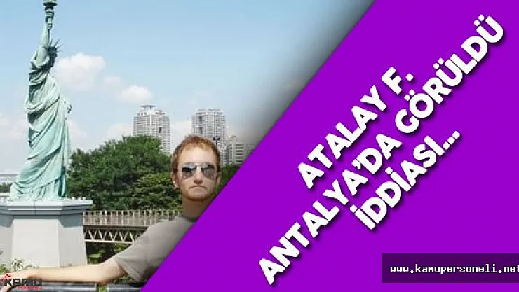 Seri Katil Atalay F. Antalya'da Görüldü İddiası