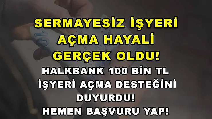 Sermayesiz işyeri açma hayali gerçek oldu! Halkbank 100 bin TL işyeri açma desteğini duyurdu! Hemen başvuru yap!