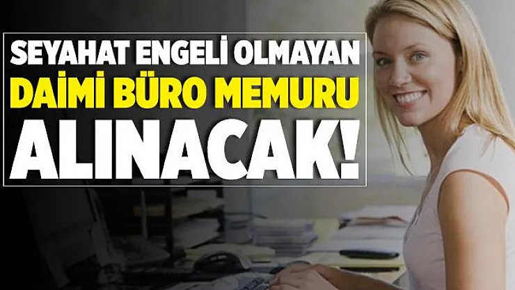 Seyahat engeli olmayan daimi büro memuru alımı yapılıyor! Başvurular yarın son!