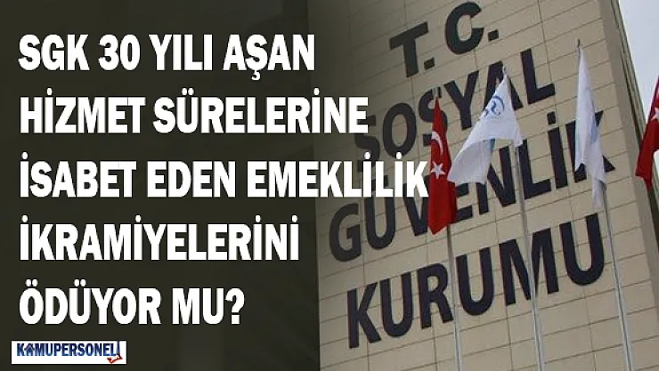 SGK 30 Yılı Aşan Hizmet Sürelerine İsabet Eden Emeklilik İkramiyeleri Ödüyor mu?