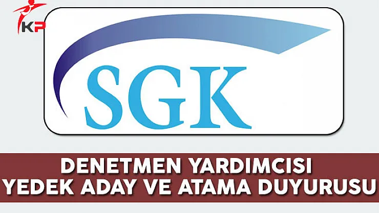 SGK 400 Denetmen Yardımcısı Alımı Yedek Aday ve Atama Duyurusu