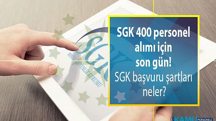 SGK 400 personel alımı için son gün! SGK başvuru şartları neler?
