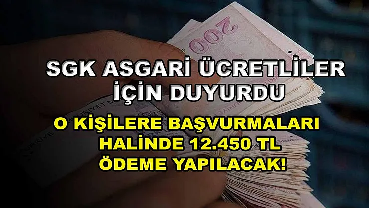 SGK asgari ücretliler için duyurdu: O kişilere başvurmaları halinde 12.450 TL ödeme yapılacak!