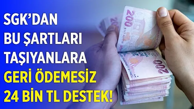 SGK bu şartları taşıyan herkese geri ödemesiz tek seferlik 24 bin TL ödeme yapıyor! 5 yıl içinde başvurup ödemeyi alabilirsiniz!