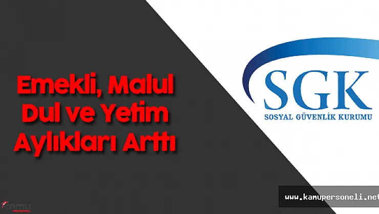 SGK Duyurdu: Emekli , Malul, Dul ve Yetim Maaşları Arttı