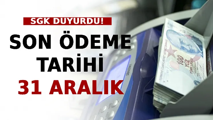 SGK Duyurdu! Son Ödeme Tarihi 31 Aralık