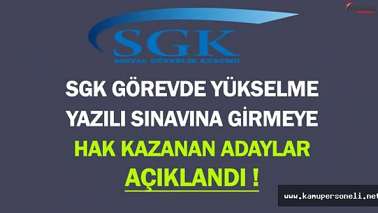 SGK Görevde Yükselme Sınavı (GYS) Yazılı Sınavına Girmeye Hak Kazanan Adaylar Açıklandı