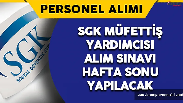 SGK Müfettiş Yardımcısı Alım Sınavı Hafta Sonu Yapılacak