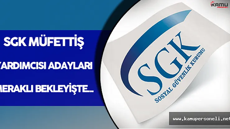 SGK Müfettiş Yardımcısı Sınav Sonuçları İçin Bekleyiş Sürüyor