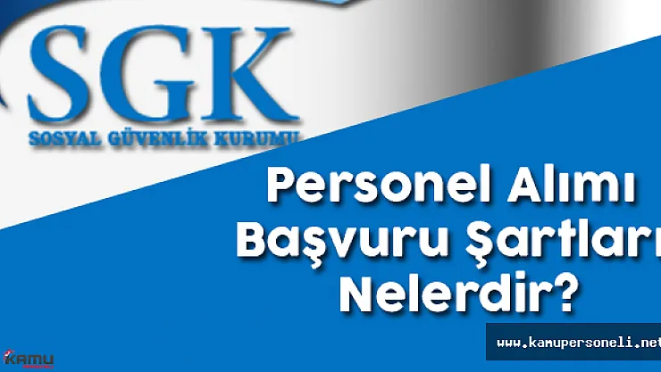 SGK Personel Alımı Başvuru Şartları Nelerdir?