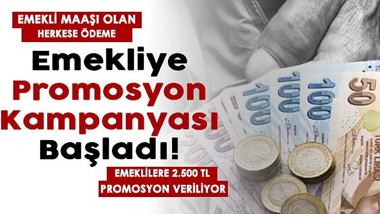 SGK ve BağKur emeklileri için promosyon kampanyaları son dakika başladı! Başvuran Türkiye'deki tüm emeklilere 2.500 TL promosyon veriliyor