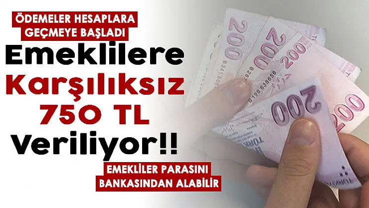 SGK ve BağKur emeklilerine karşılıksız 750 lira verilmeye başlandı! Tüm emekliler bankasından parasını alabilir