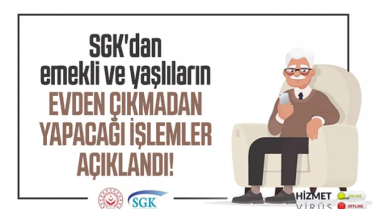 SGK'dan emekli ve yaşlıların evden çıkmadan yapacağı işlemler açıklandı!