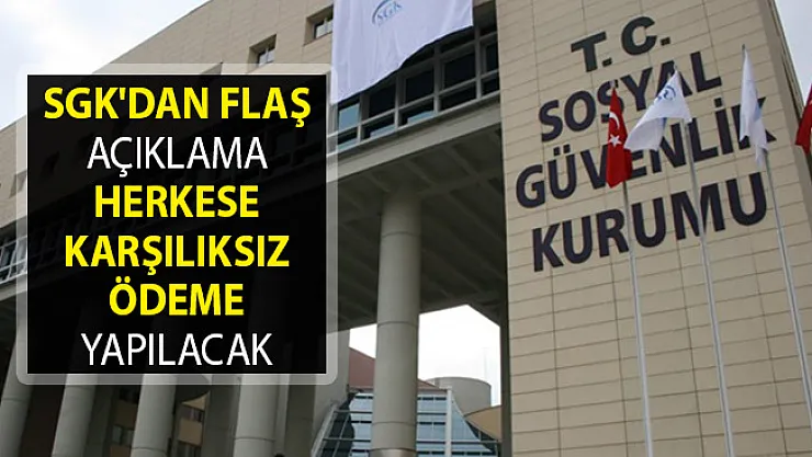 SGK'dan Flaş Açıklama! Herkese Karşılıksız Ödeme Yapılacak