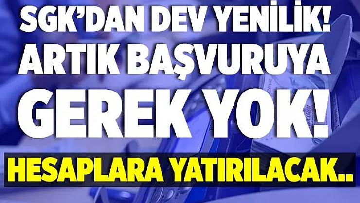 SGK'dan flaş adım! Artık başvuruya gerek yok! Hesaplara yatırılacak..