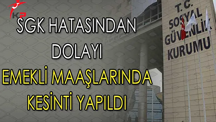 SGK'nın Hatası Gerekçe Gösterildi ! Emekli Maaşlarında Kesinti Yapıldı