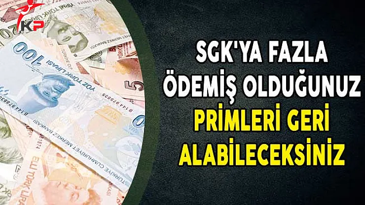 SGK'ya Fazla Ödemiş Olduğunuz Primleri Geri Alabileceksiniz