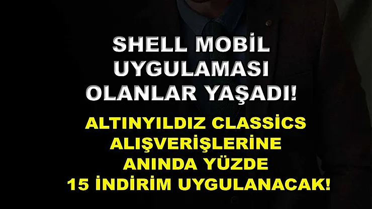 Shell Mobil uygulaması olanlar yaşadı! Altınyıldız Classics alışverişlerine anında yüzde 15 indirim uygulanacak!