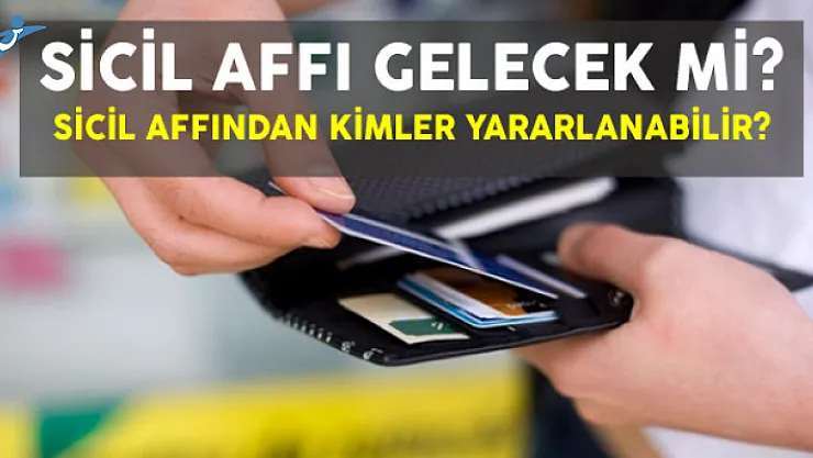 Sicil Affı Gelecek Mi? Sicil Affından Kimler Yararlanabilir?