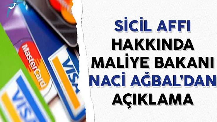 Sicil Affı Hakkında Maliye Bakanı Naci Ağbal'dan Açıklama