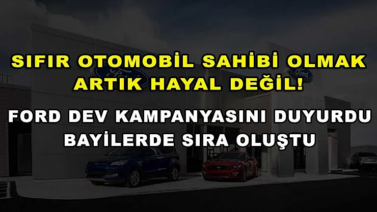 Sıfır otomobil sahibi olmak artık hayal değil! Ford dev kampanyasını duyurdu, bayilerde sıra oluştu