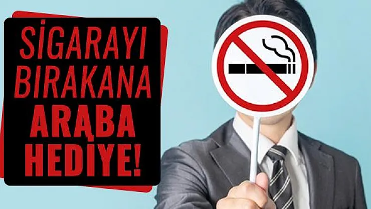 Sigarayı bırakana araba hediye kampanyası başlayacak mı?