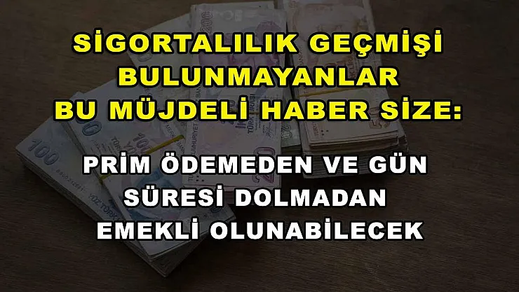 Sigorta geçmişi bulunmayanlar bu müjdeli haber size: Prim ödemeden ve gün süresi dolmadan emekli olunabilecek