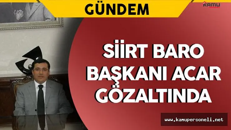Siirt Baro Başkanı Acar FETÖ'den Gözaltına Alındı
