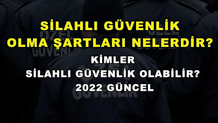 Silahlı Güvenlik Olma Şartları Nelerdir? Kimler Silahlı Güvenlik Olabilir? 2022 Güncel