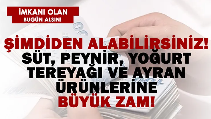Şimdiden alabilirsiniz! Süt, peynir, yoğurt, ayran ve tereyağına büyük zam geliyor!