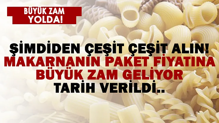 Şimdiden çeşit çeşit alabilirsiniz! Makarna fiyatlarına yeni yıldan sonra büyük zam geliyor!