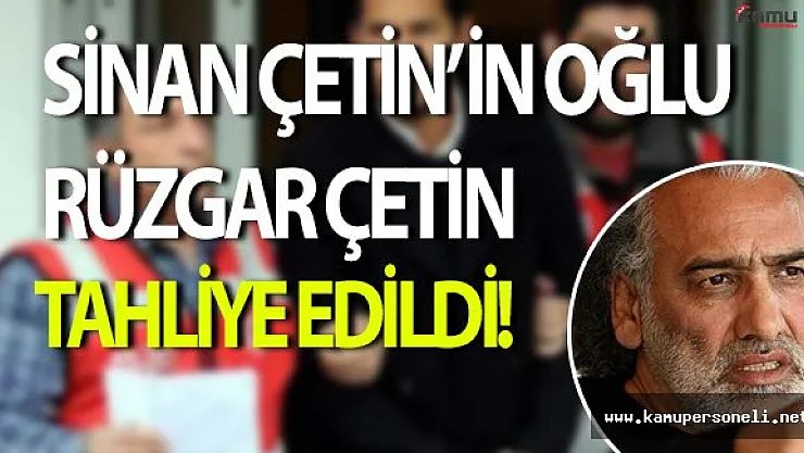 Sinan Çetin' in Oğlu Rüzgar Çetin Tahliye Edildi