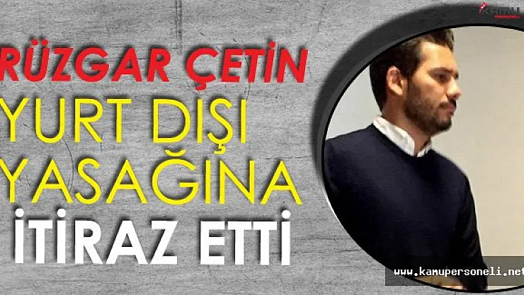 Sinan Çetin'in Oğlu Rüzgar Çetin Yurt Dışı Yasağına İtiraz Etti