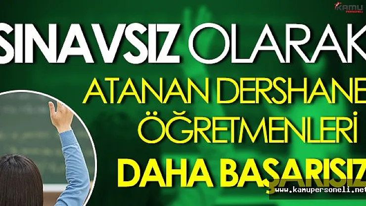 Sınavsız Olarak Atanan Dershane Öğretmenleri Daha Başarısız
