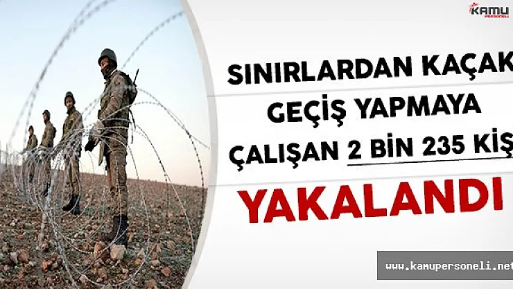 Sınırlardan Kaçak Geçiş Yapmaya Çalışan 2 Bin 235 Kişi Yakalandı