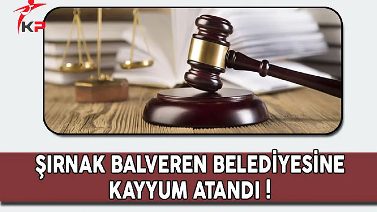 Şırnak Balveren Belediyesine Kayyum Atandı