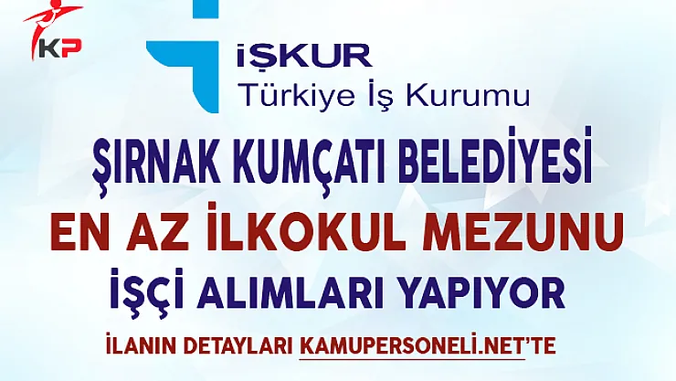 Şırnak Kumçatı Belediyesi En Az İlkokul Mezunu İşçi Alım İlanı