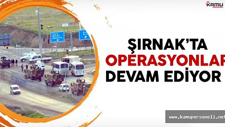 Şırnak'ta operasyonlar hız kesmeden devam ediyor