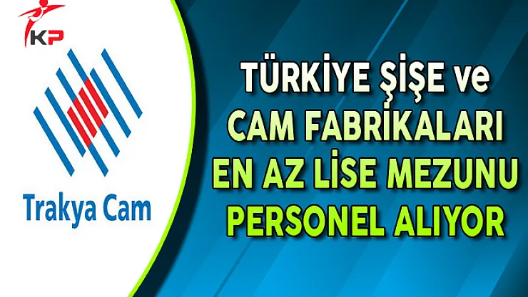 Şişe ve Cam Fabrikaları En Az Lise Mezunu Personel Alıyor