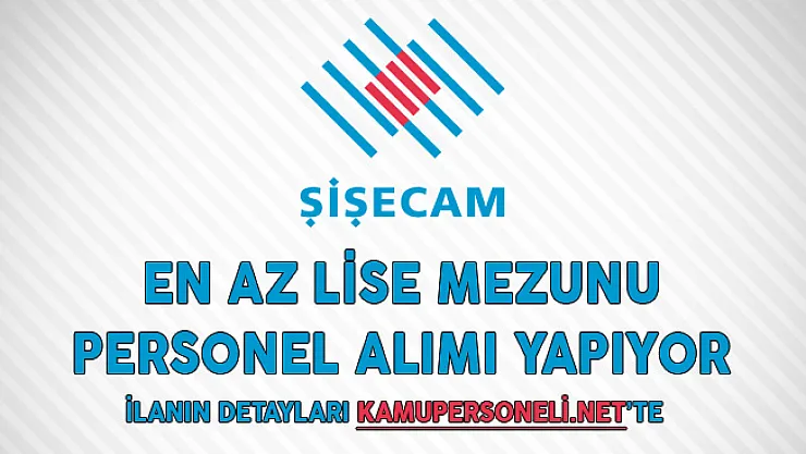Şişe ve Cam Fabrikaları En Az Lise Mezunu Personel Alımı Yapıyor