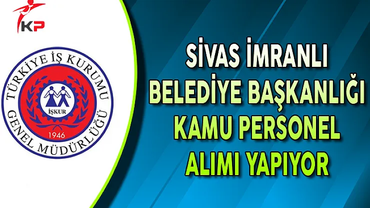 Sivas İmranlı Belediyesi Kamu Personel Alımı Yapıyor