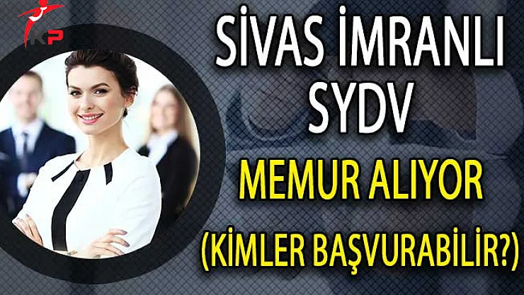 Sivas İmranlı SYDV Kamu Personeli Alıyor! (Kimler Başvurabilir?)