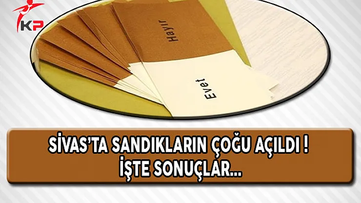 Sivas'ta Sandıkların Çoğu Açıldı! İşte Sonuçlar
