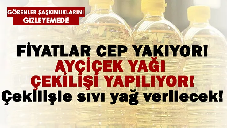 Sıvı yağ fiyatları cep yaktı! Çekilişle ayçiçek yağı dağıtılmaya başlandı!