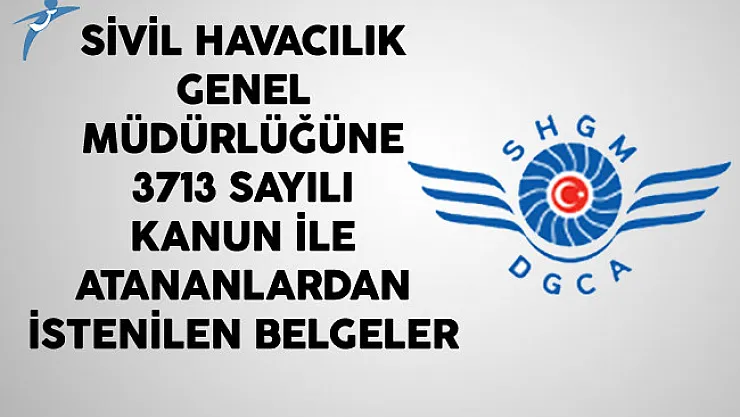 Sivil Havacılık Genel Müdürlüğüne 3713 Sayılı Kanun İle Atananlardan İstenilen Belgeler
