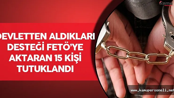 SODES İçin Aldığı Desteği FETÖ'ye Aktaran 15 Kişi Tutuklandı