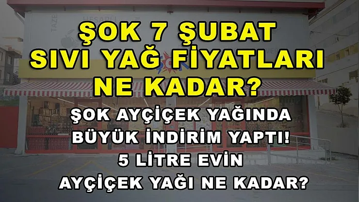 ŞOK 7 Şubat sıvı yağ fiyatları ne kadar? ŞOK ayçiçek yağında büyük indirim yaptı! 5 litre Evin ayçiçek yağı ne kadar?