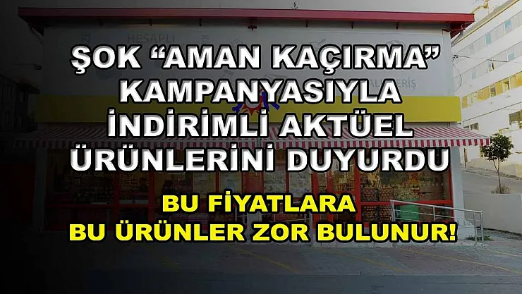 ŞOK 'Aman Kaçırma' kampanyasıyla indirimli aktüel ürünlerini duyurdu: Bu fiyatlara bu ürünler zor bulunur!