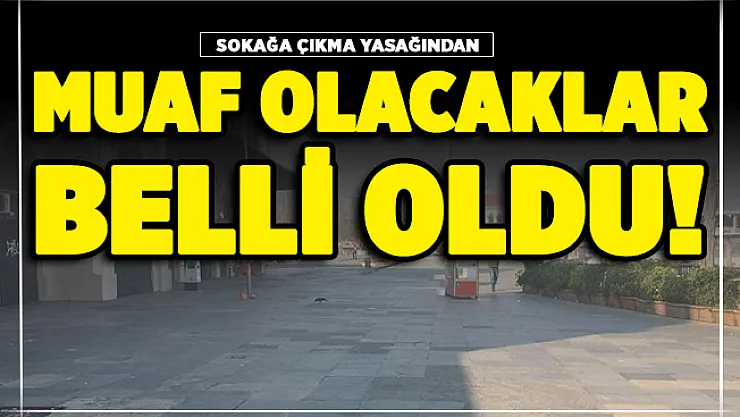 Sokağa çıkma yasağından kimler muaf olacak? Bakanlık açıkladı: İşte uymayanlara verilecek ceza