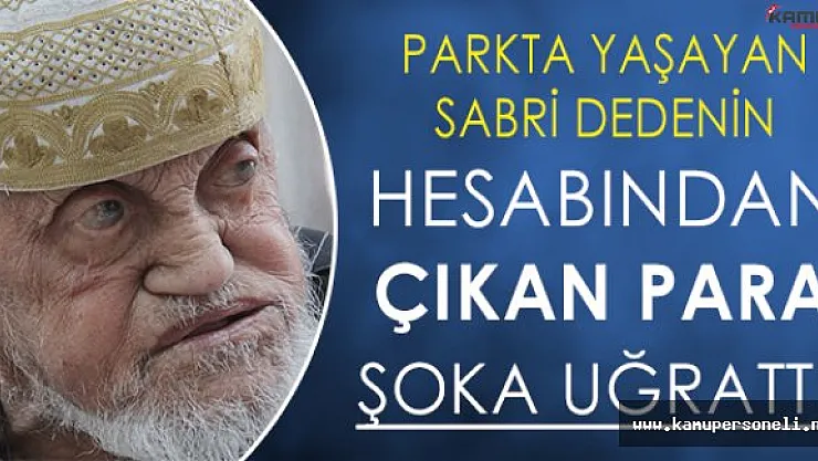 Sokaklarda Kalan Kimsesiz Dedenin Hesabından Çıkan Para Şoka Uğrattı!